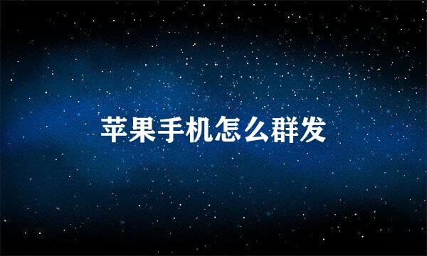 苹果手机怎么群发