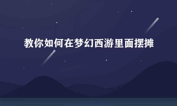 教你如何在梦幻西游里面摆摊