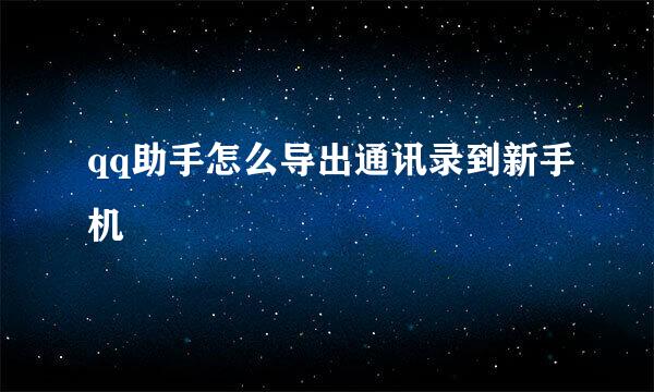 qq助手怎么导出通讯录到新手机