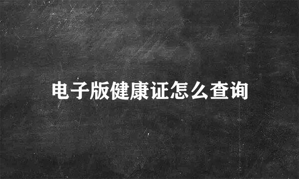 电子版健康证怎么查询