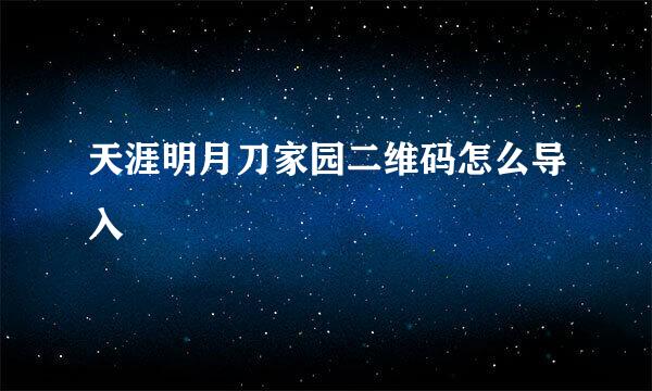 天涯明月刀家园二维码怎么导入