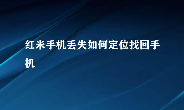 红米手机丢失如何定位找回手机
