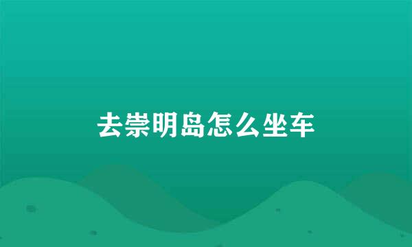 去崇明岛怎么坐车