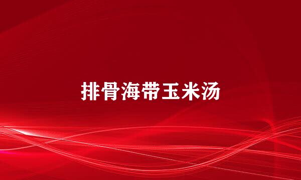 排骨海带玉米汤