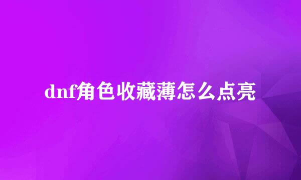 dnf角色收藏薄怎么点亮