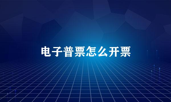 电子普票怎么开票