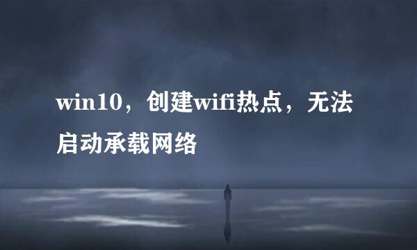 win10,创建wifi热点,无法启动承载网络