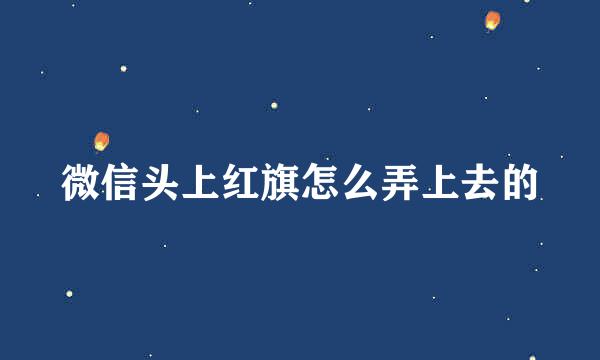 微信头上红旗怎么弄上去的