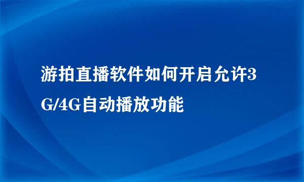 游拍直播软件如何开启允许3G/4G自动播放功能