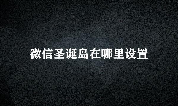 微信圣诞岛在哪里设置