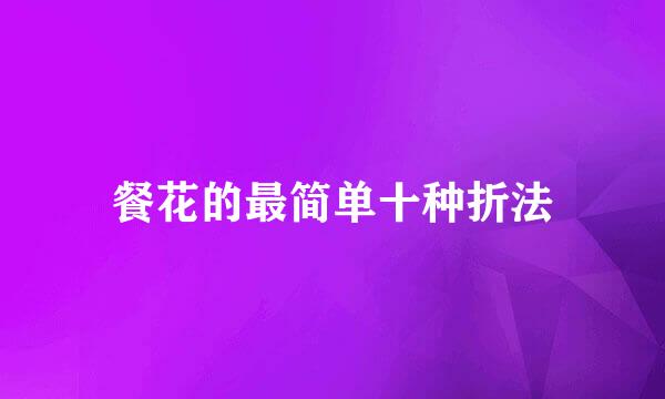 餐花的最简单十种折法