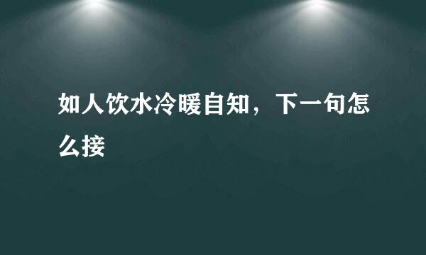 如人饮水冷暖自知，下一句怎么接