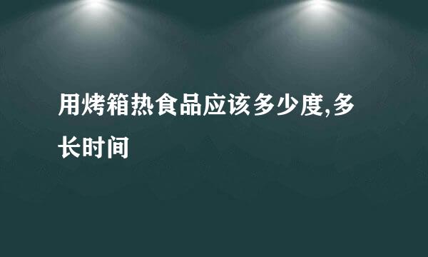 用烤箱热食品应该多少度,多长时间