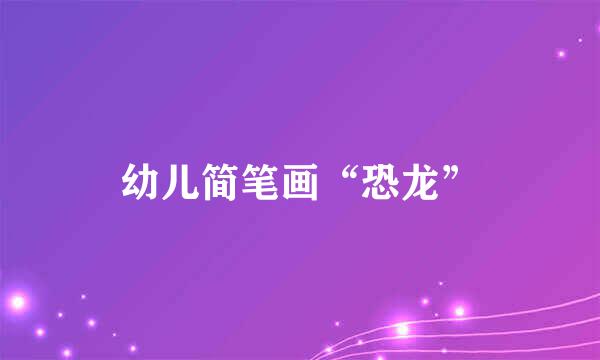 幼儿简笔画“恐龙”