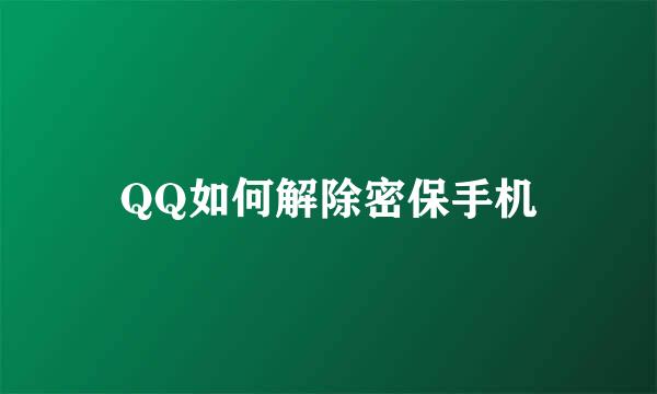QQ如何解除密保手机