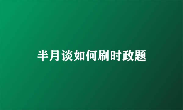 半月谈如何刷时政题