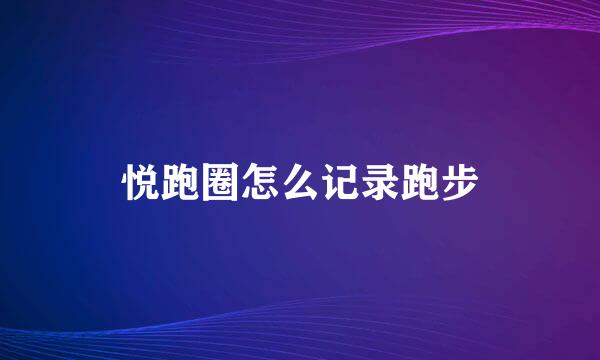 悦跑圈怎么记录跑步