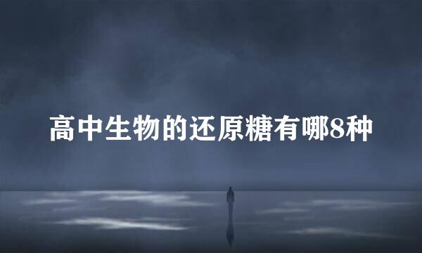 高中生物的还原糖有哪8种