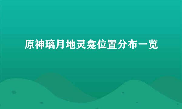 原神璃月地灵龛位置分布一览
