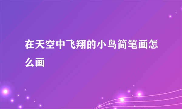 在天空中飞翔的小鸟简笔画怎么画