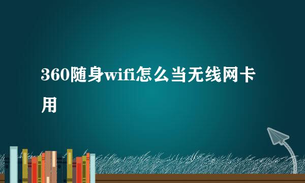 360随身wifi怎么当无线网卡用