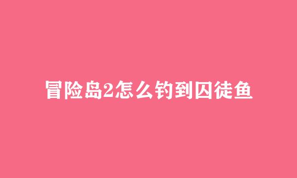 冒险岛2怎么钓到囚徒鱼