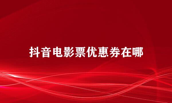 抖音电影票优惠券在哪