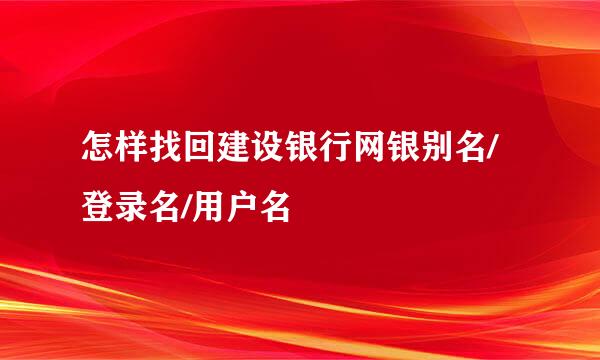怎样找回建设银行网银别名/登录名/用户名
