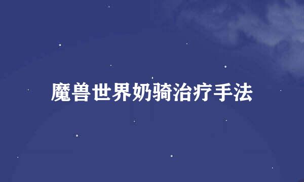 魔兽世界奶骑治疗手法
