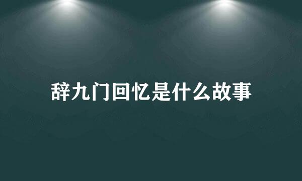 辞九门回忆是什么故事