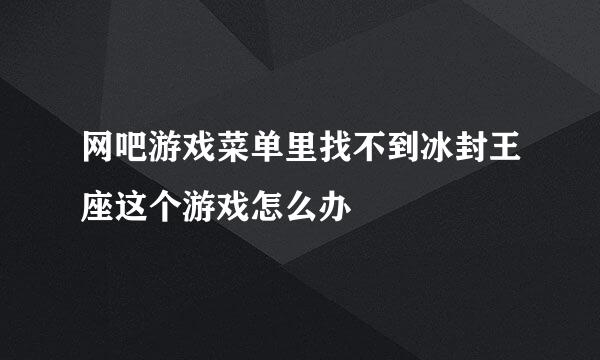 网吧游戏菜单里找不到冰封王座这个游戏怎么办