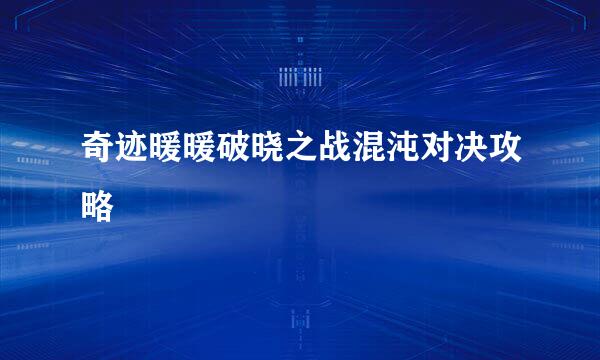奇迹暖暖破晓之战混沌对决攻略