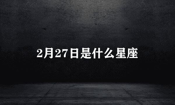 2月27日是什么星座