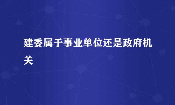 建委属于事业单位还是政府机关