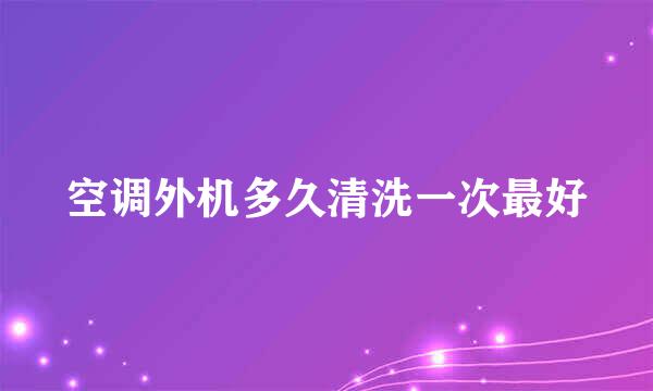 空调外机多久清洗一次最好