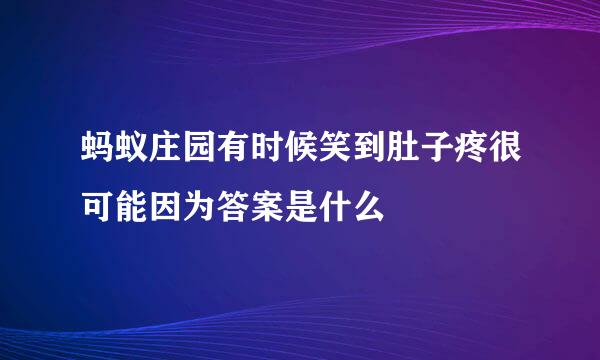 蚂蚁庄园有时候笑到肚子疼很可能因为答案是什么