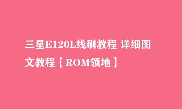 三星E120L线刷教程 详细图文教程【ROM领地】