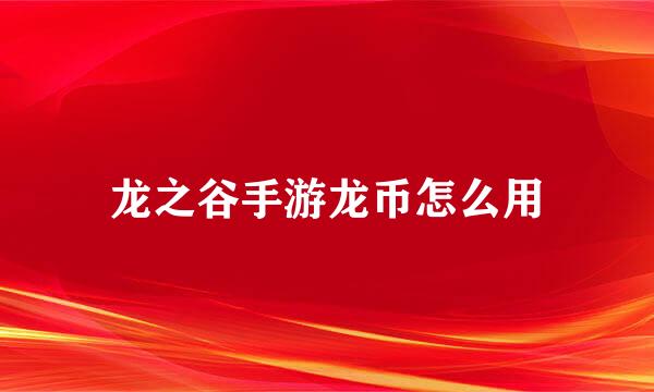 龙之谷手游龙币怎么用