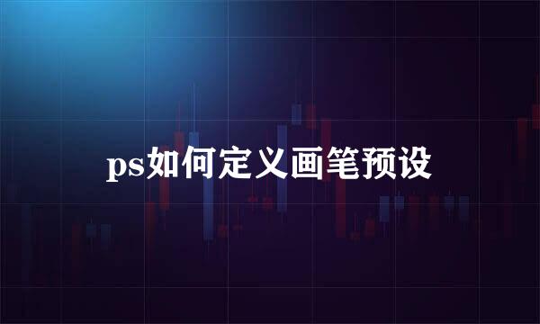 ps如何定义画笔预设