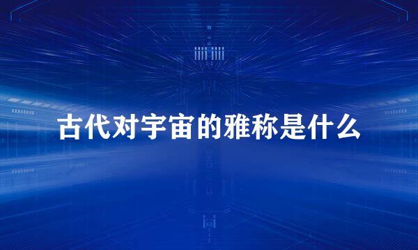 古代对宇宙的雅称是什么