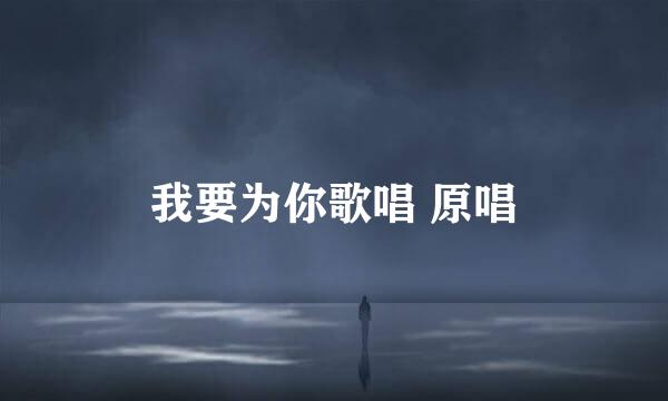 我要为你歌唱 原唱
