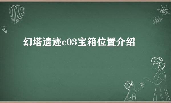幻塔遗迹c03宝箱位置介绍