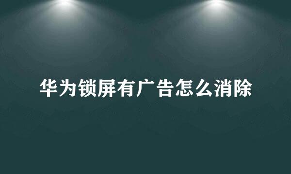 华为锁屏有广告怎么消除