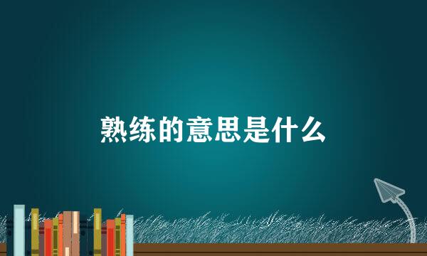 熟练的意思是什么