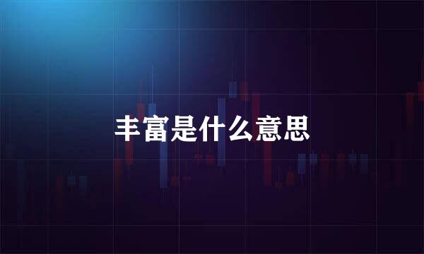丰富是什么意思