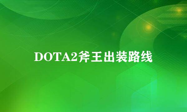 DOTA2斧王出装路线