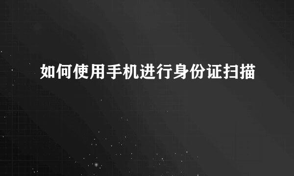 如何使用手机进行身份证扫描