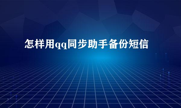 怎样用qq同步助手备份短信