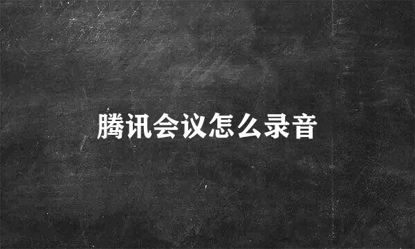 腾讯会议怎么录音