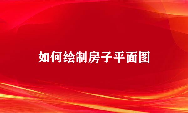 如何绘制房子平面图